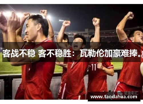 客战不稳 客不稳胜：瓦勒伦加豪难捧。