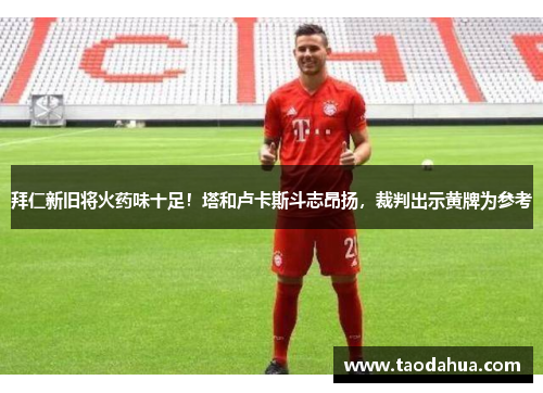 拜仁新旧将火药味十足！塔和卢卡斯斗志昂扬，裁判出示黄牌为参考