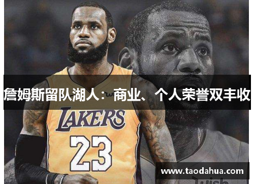 詹姆斯留队湖人：商业、个人荣誉双丰收